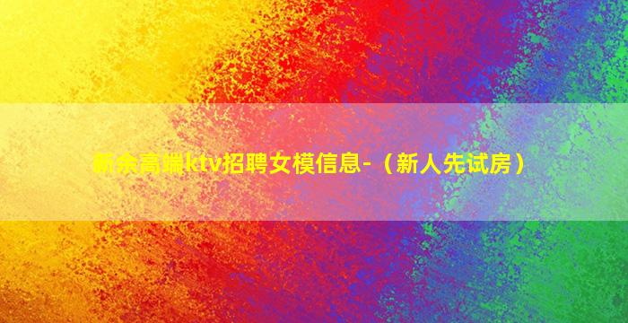 新余高端ktv招聘女模信息-（新人先试房）